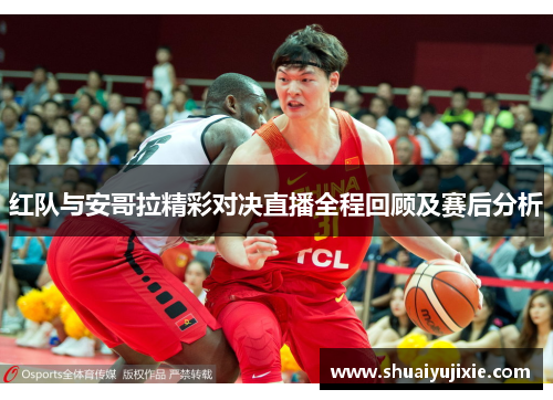红队与安哥拉精彩对决直播全程回顾及赛后分析